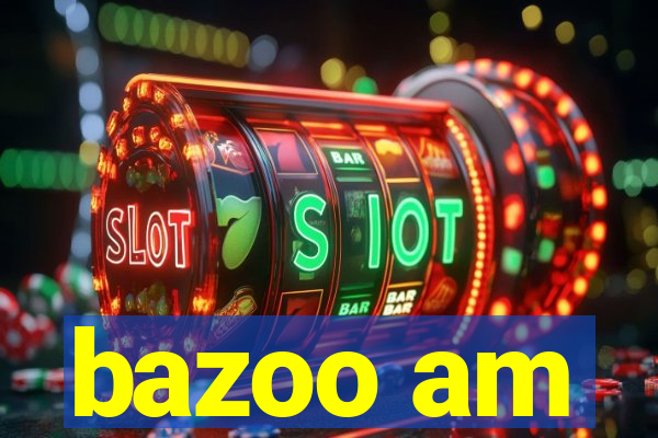 bazoo am